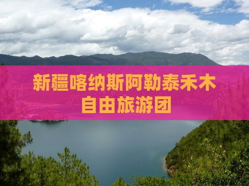 阿勒泰到新疆喀纳斯自由团