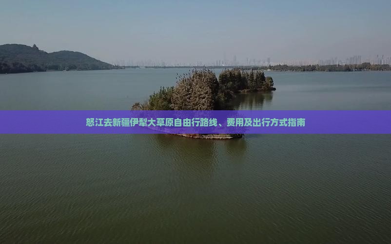 怒江去新疆伊犁大草原自由行
