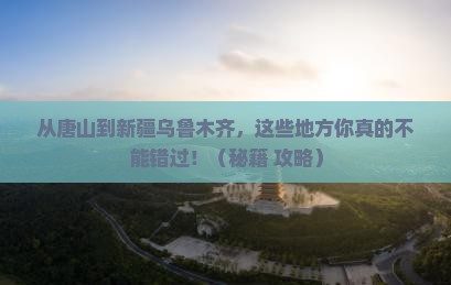 唐山到新疆乌鲁木齐必去地