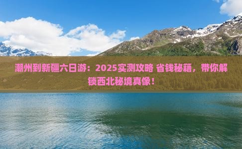 潮州到新疆六日游