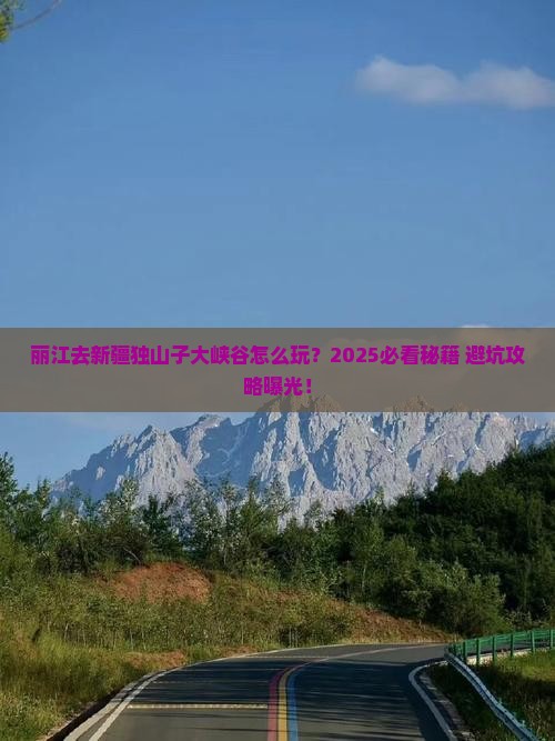 丽江去新疆独山子大峡谷哪里玩