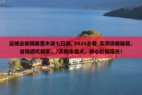 运城去新疆赛里木湖七日游