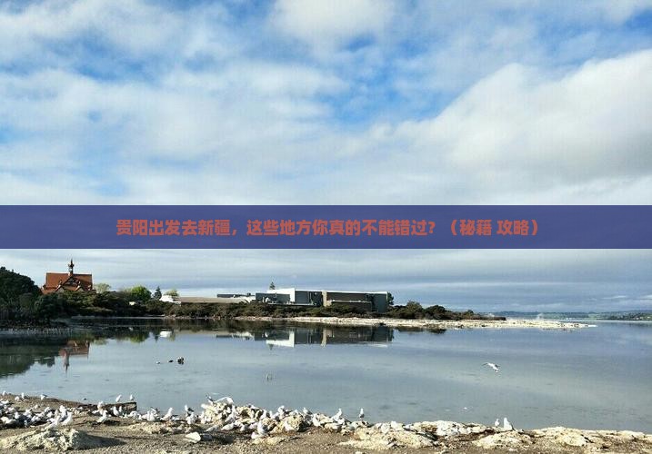 贵阳到新疆必去地