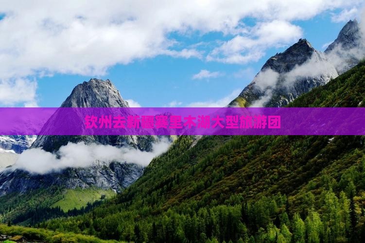 钦州去新疆赛里木湖大型旅游团