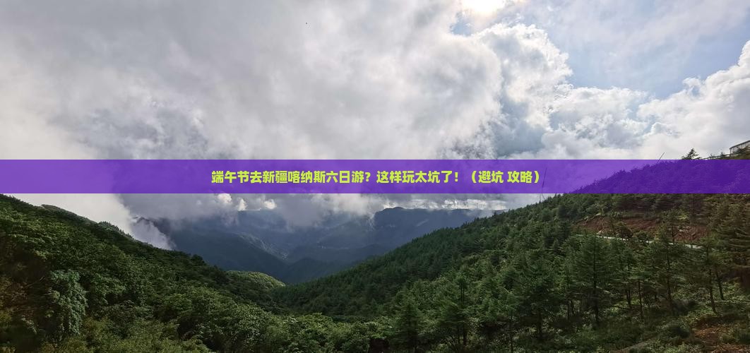 端午节去新疆喀纳斯六日游