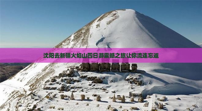 沈阳去新疆火焰山四日游