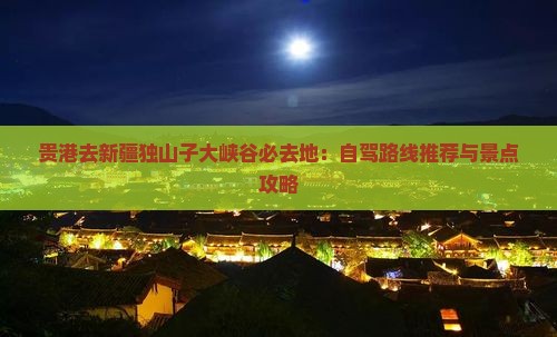 贵港去新疆独山子大峡谷必去地