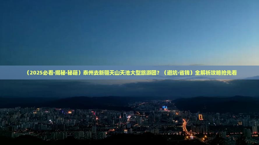 泰州去新疆天山天池大型旅游团