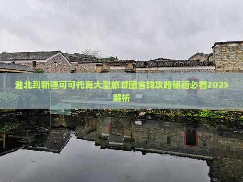 淮北到新疆可可托海大型旅游团