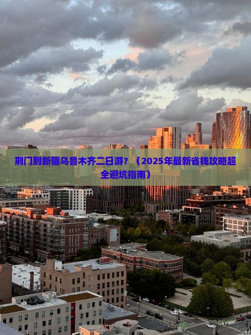 荆门去新疆乌鲁木齐二日游