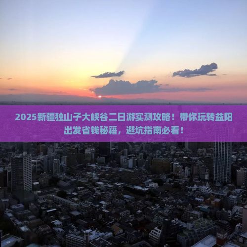 益阳去新疆独山子大峡谷二日游