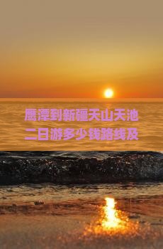 鹰潭到新疆天山天池二日游