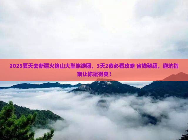 夏天去新疆火焰山大型旅游团