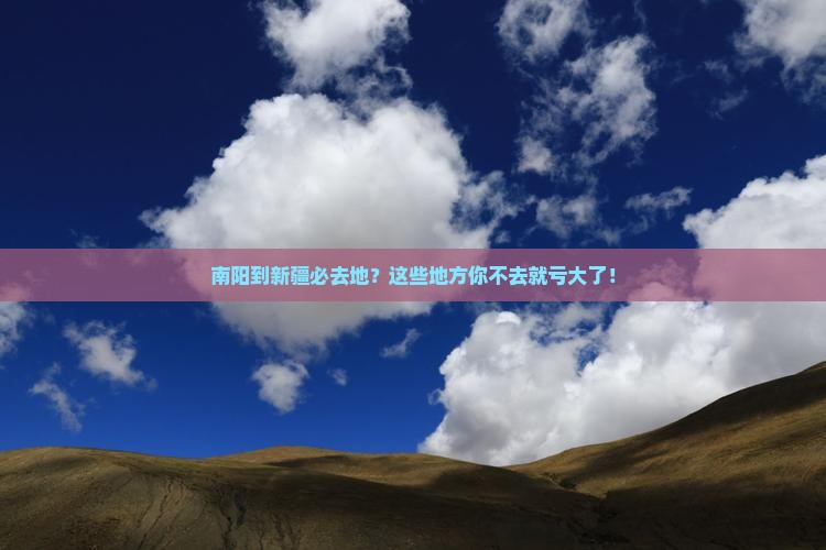 南阳到新疆必去地