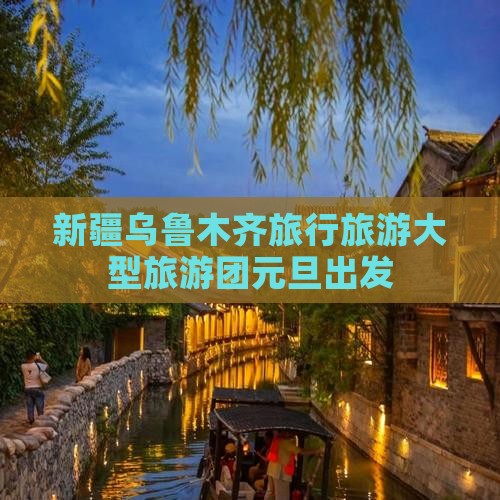 元旦去新疆乌鲁木齐大型旅游团
