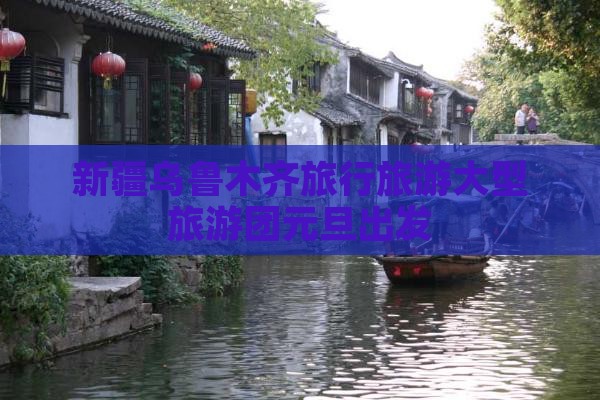 元旦去新疆乌鲁木齐大型旅游团