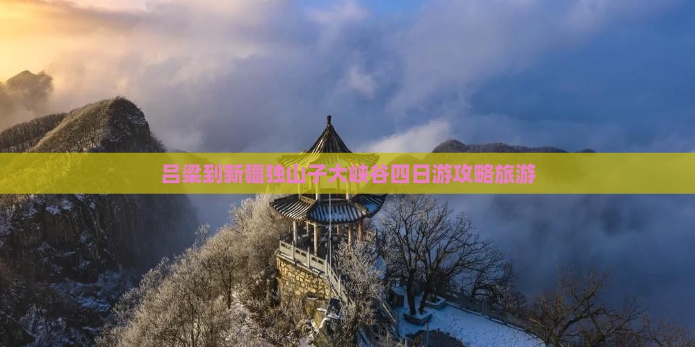 吕梁到新疆独山子大峡谷四日游