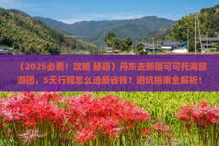 丹东去新疆可可托海大型旅游团