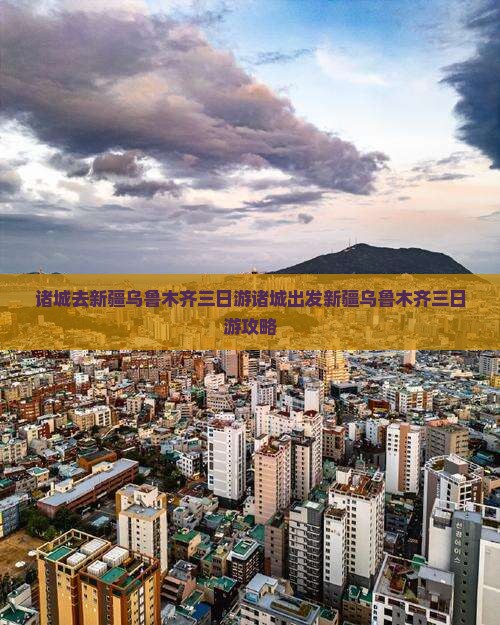 诸城去新疆乌鲁木齐三日游