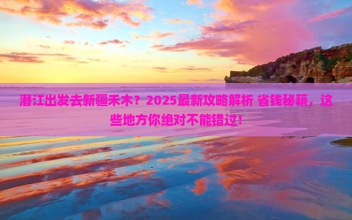 潜江去新疆禾木哪里玩 潜江去新疆禾木哪里玩