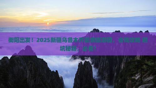 衡阳到新疆乌鲁木齐大型旅游团