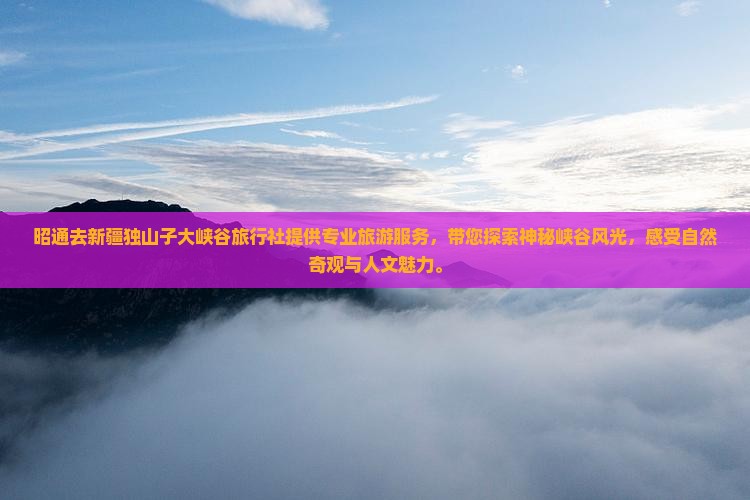 昭通去新疆独山子大峡谷旅行社