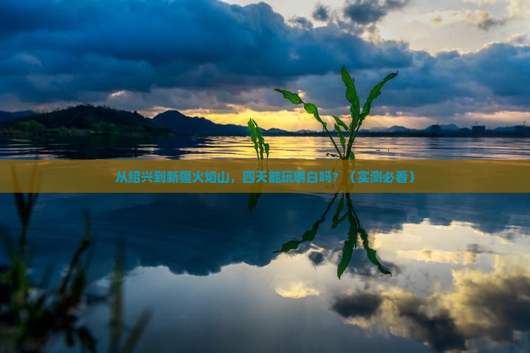 绍兴到新疆火焰山四日游