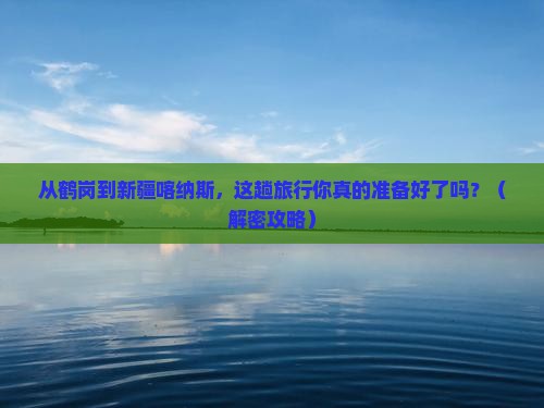 鹤岗到新疆喀纳斯团体旅游