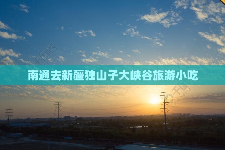 南通去新疆独山子大峡谷旅游小吃