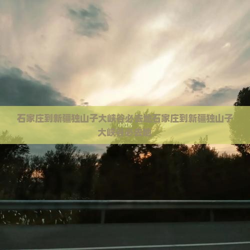石家庄到新疆独山子大峡谷必去地