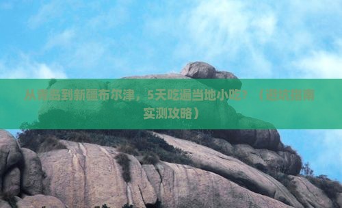 青岛到新疆布尔津旅游小吃