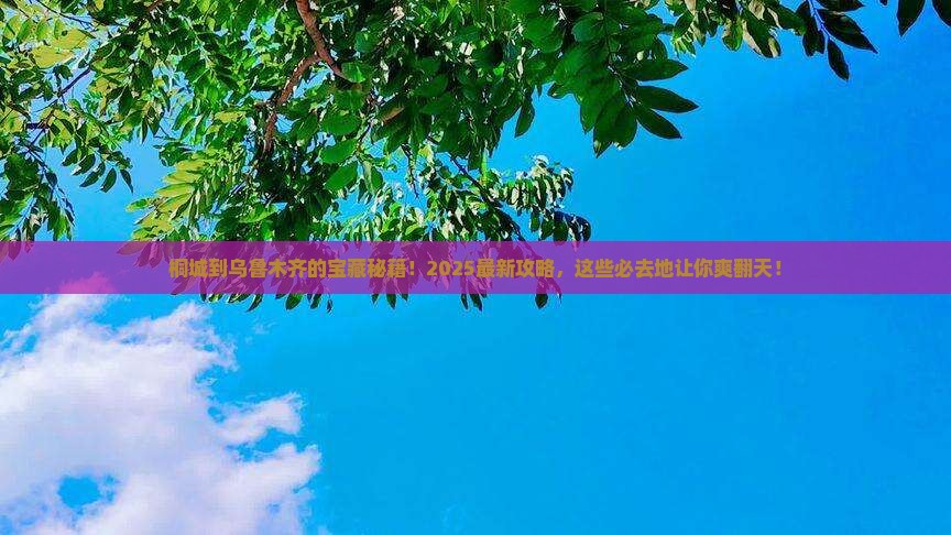 桐城到新疆乌鲁木齐必去地