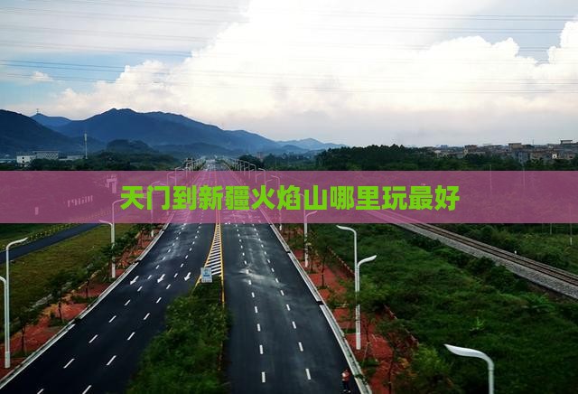 天门到新疆火焰山哪里玩