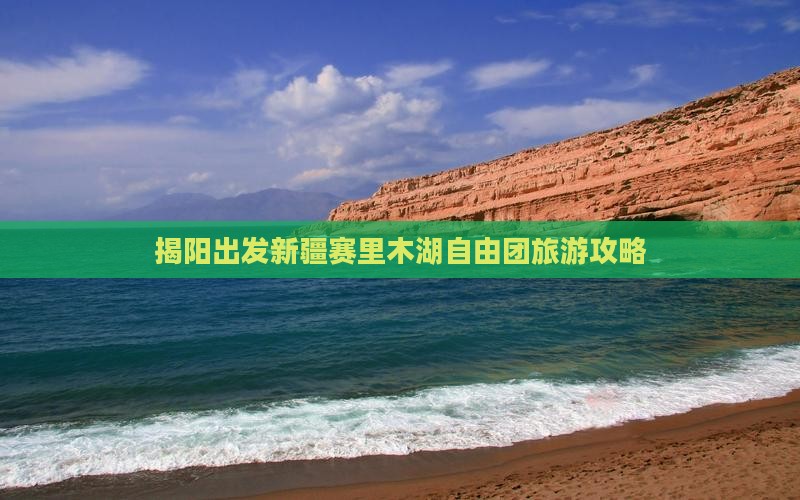 揭阳去新疆赛里木湖自由团