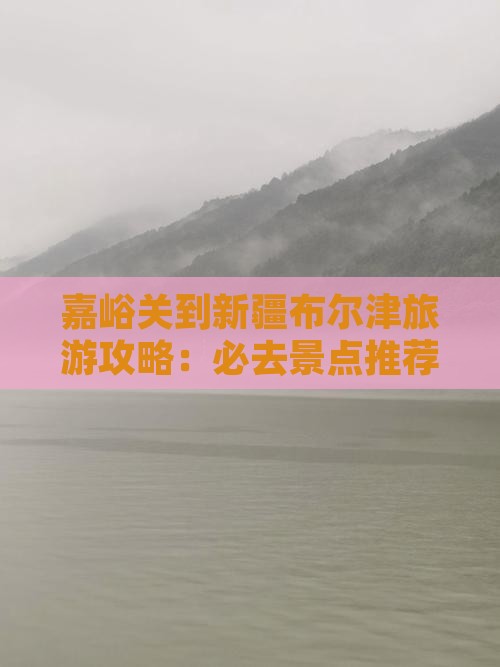 嘉峪关去新疆布尔津哪里玩