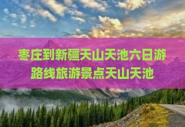 枣庄到新疆天山天池六日游