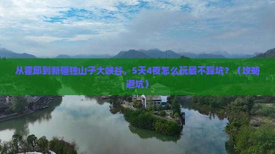 霍邱到新疆独山子大峡谷旅游