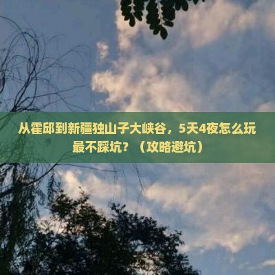 霍邱到新疆独山子大峡谷旅游