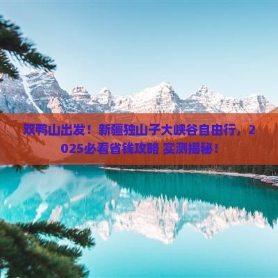 双鸭山去新疆独山子大峡谷自由团