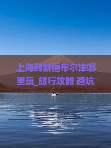 上海到新疆布尔津哪里玩