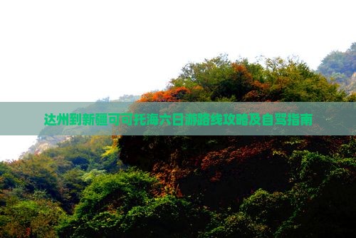 达州到新疆可可托海六日游