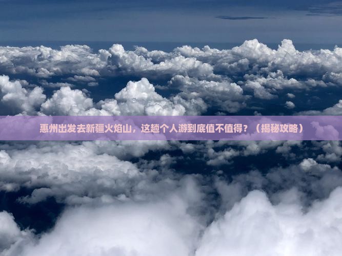 惠州去新疆火焰山个人游