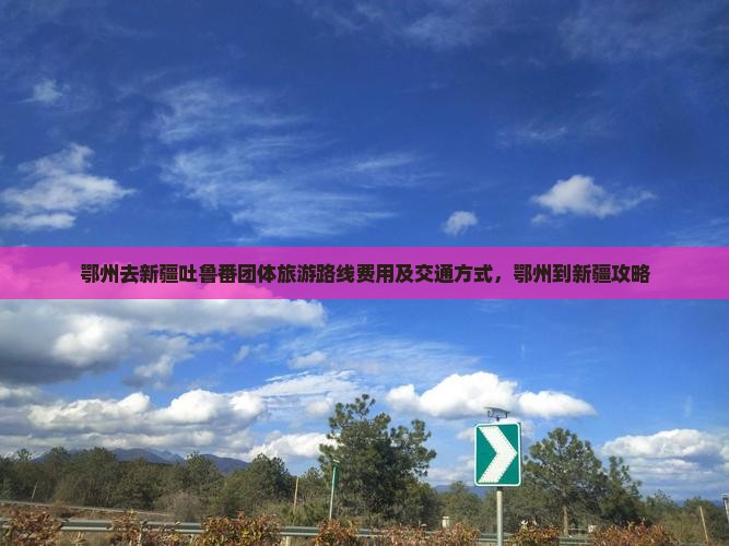 鄂州去新疆吐鲁番团体旅游