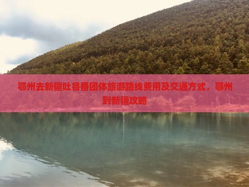 鄂州去新疆吐鲁番团体旅游