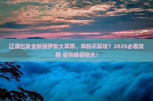 辽源去新疆伊犁大草原旅行社