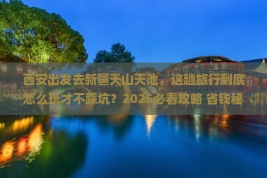 西安到新疆天山天池哪里玩