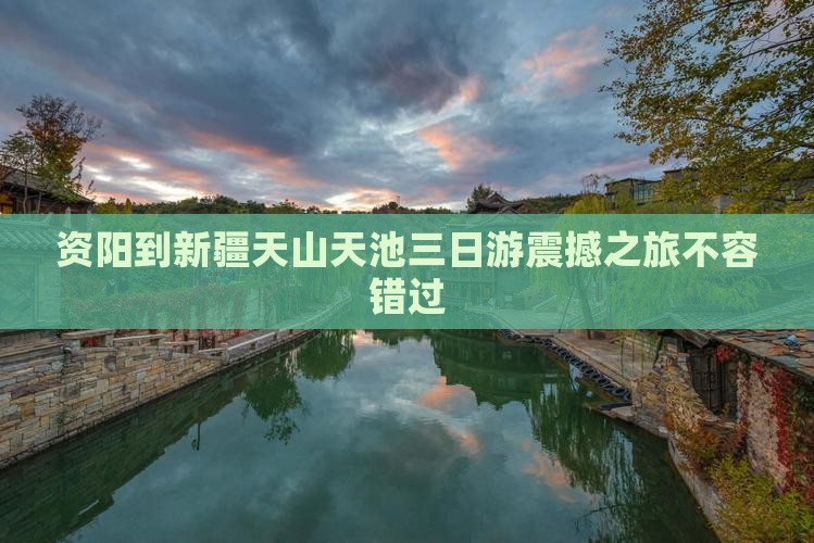 资阳到新疆天山天池三日游