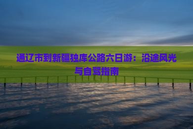 通辽市到新疆独库公路六日游