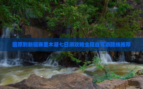 固原到新疆赛里木湖七日游