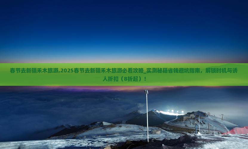 春节去新疆禾木旅游